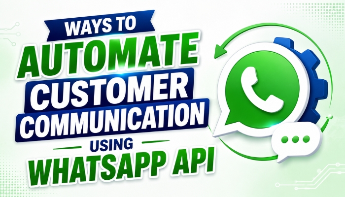 Ways to Automate Customer Communication Using WhatsApp API
