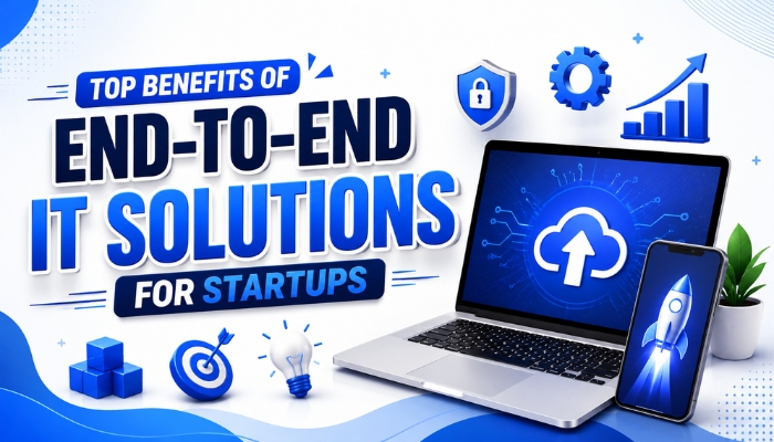 Top Benefits of End-to-End IT Solutions for Startups