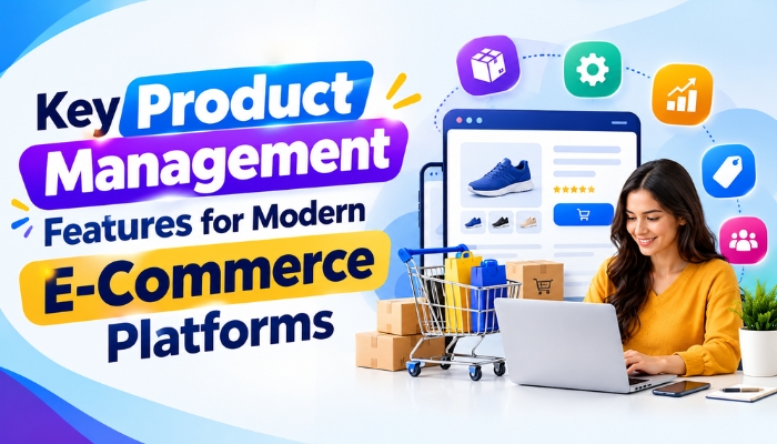 Key Product Management Features for Modern E-Commerce Platforms