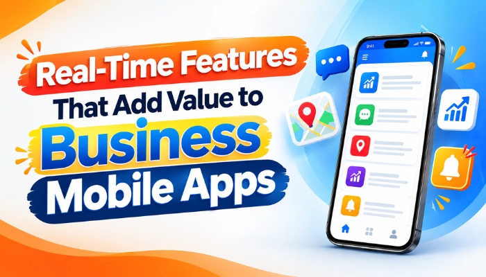 Real-Time Features That Add Value to Business Mobile Apps