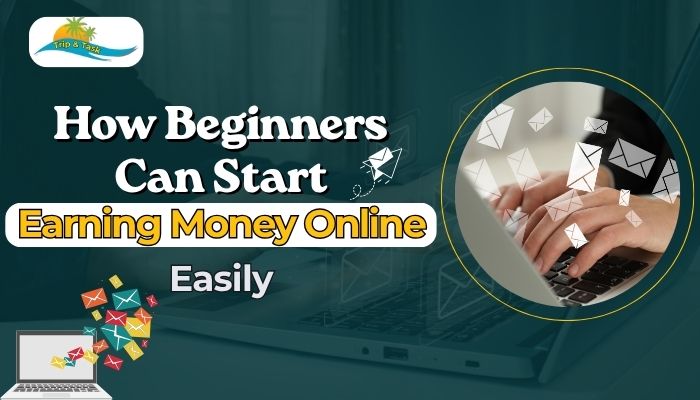 How Beginners Can Start Earning Money Online Easily